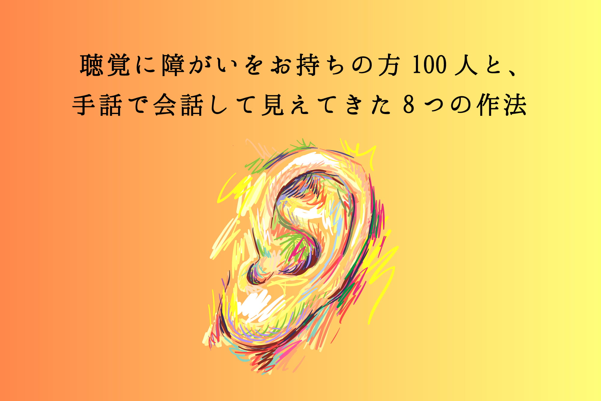 聴覚に障がいをお持ちの方100人と、手話で会話して見えてきた8つの作法